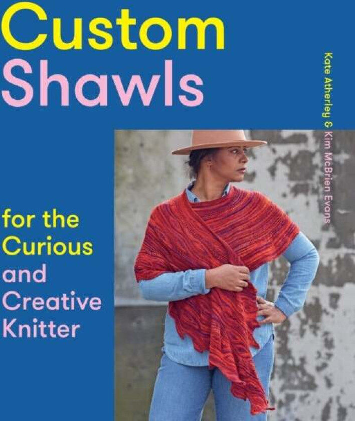 Custom Shawls for the Curious and Creative Knitter av Kate Atherley, Kim McBrien Evans