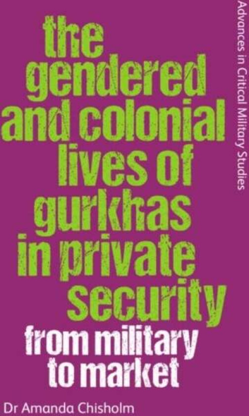 The Gendered and Colonial Lives of Gurkhas in Private Security av Amanda Chisholm