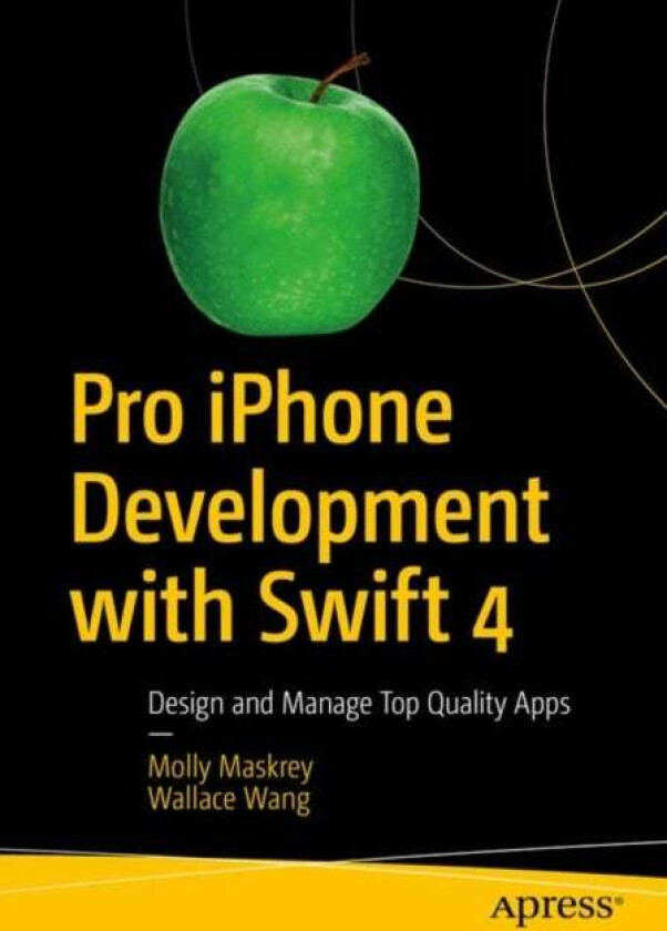 Pro iPhone Development with Swift 4 av Molly Maskrey, Wallace Wang
