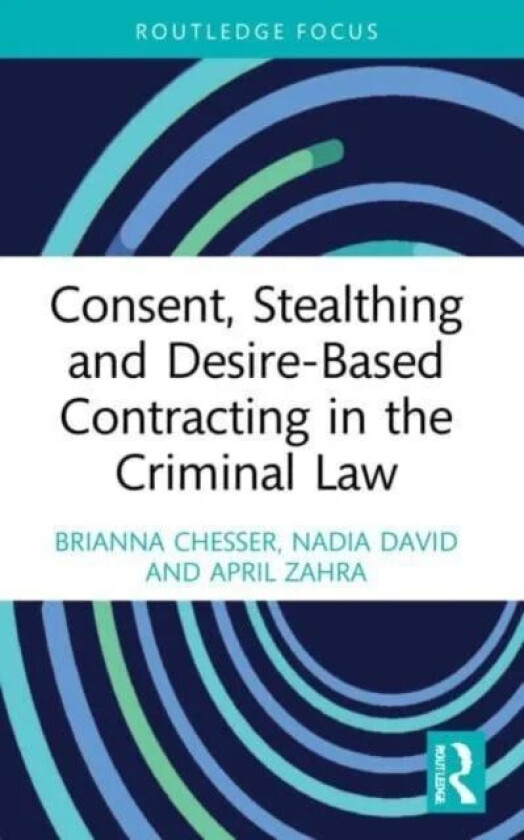 Consent, Stealthing and Desire-Based Contracting in the Criminal Law av Brianna (Dr. Brianna Chesser is a Senior Lecturer in Criminology and Justice a