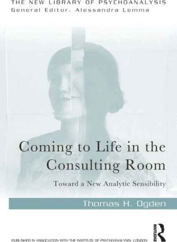 Coming to Life in the Consulting Room av Thomas H. Ogden