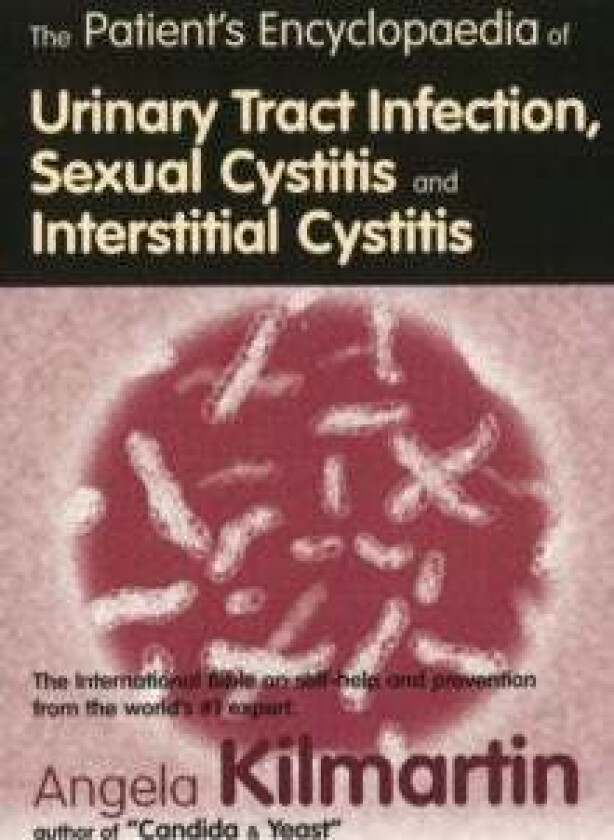 The Patient's Encyclopaedia of Cystitis, Sexual Cystitis, Interstitial Cystitis av Angela Kilmartin
