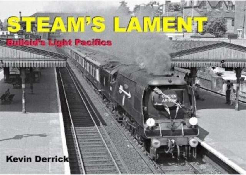 STEAM'S LAMENT Bulleid's Light Pacifics av Kevin Derrick