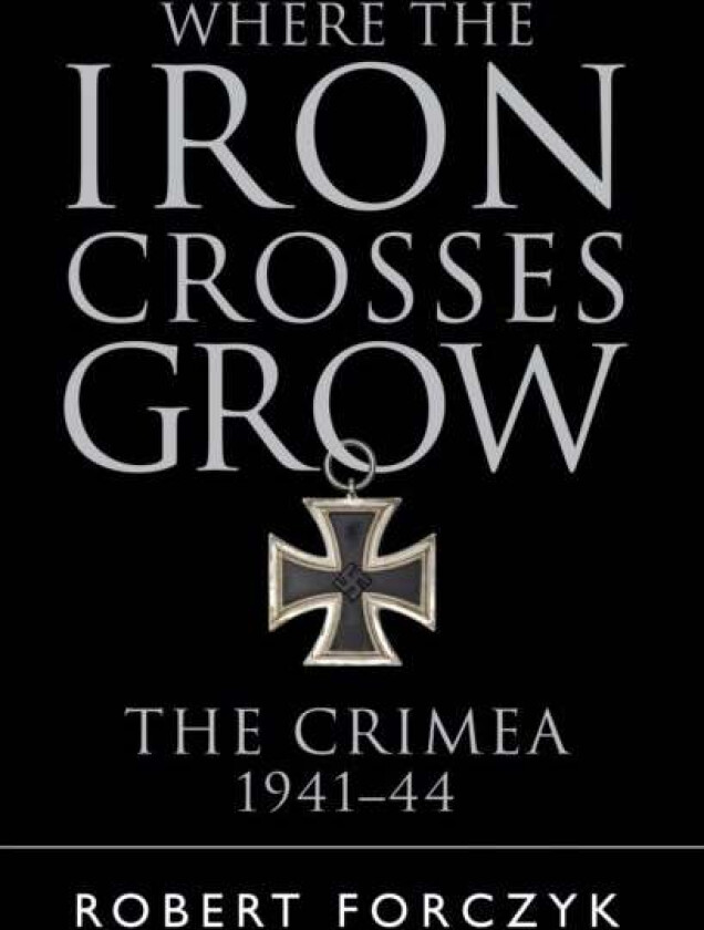 Where the Iron Crosses Grow av Robert Forczyk