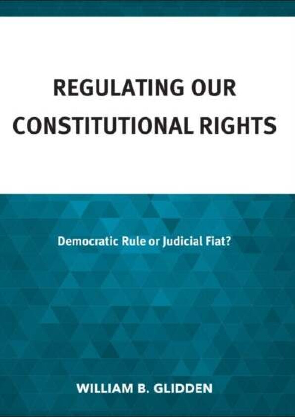 Regulating Our Constitutional Rights av William B. Glidden