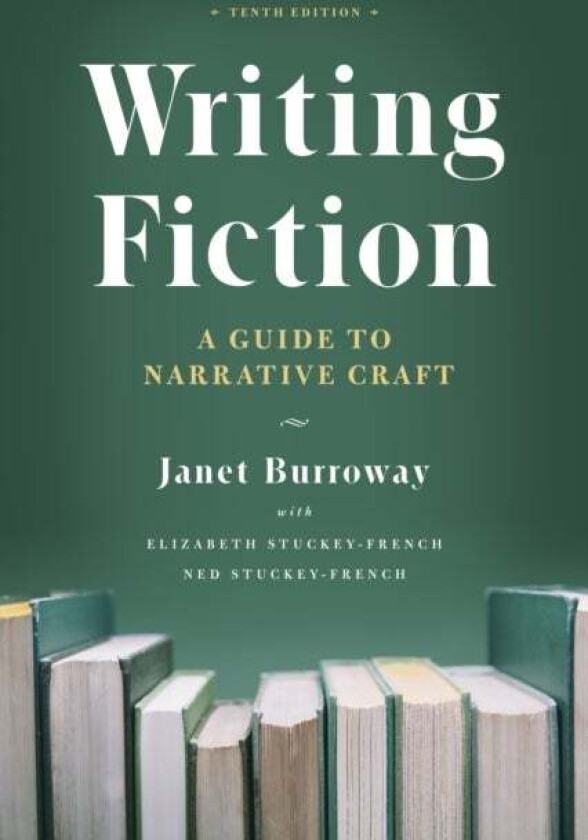 Writing Fiction, Tenth Edition av Janet Burroway, Elizabeth Stuckey-French, Stucke