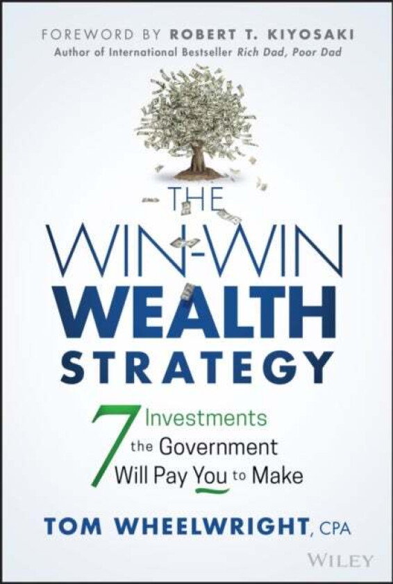 The Win-Win Wealth Strategy - 7 Investments the Government Will Pay You to Make av T Wheelwright