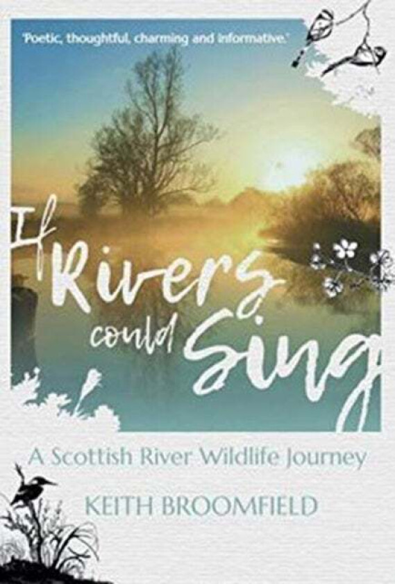 If Rivers Could Sing: A Scottish River Wildlife Journey av Keith Broomfield