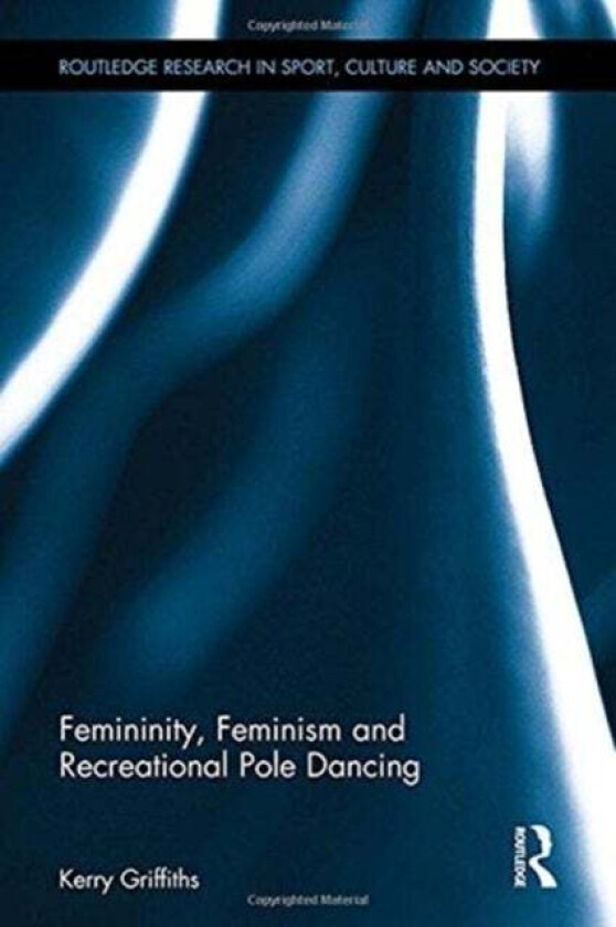 Femininity, Feminism and Recreational Pole Dancing av Kerry Griffiths