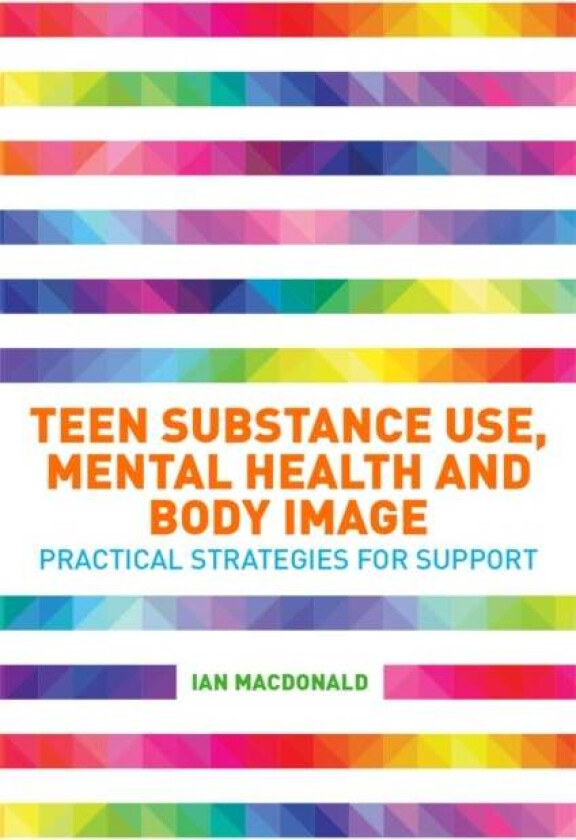 Teen Substance Use, Mental Health and Body Image av Ian Macdonald