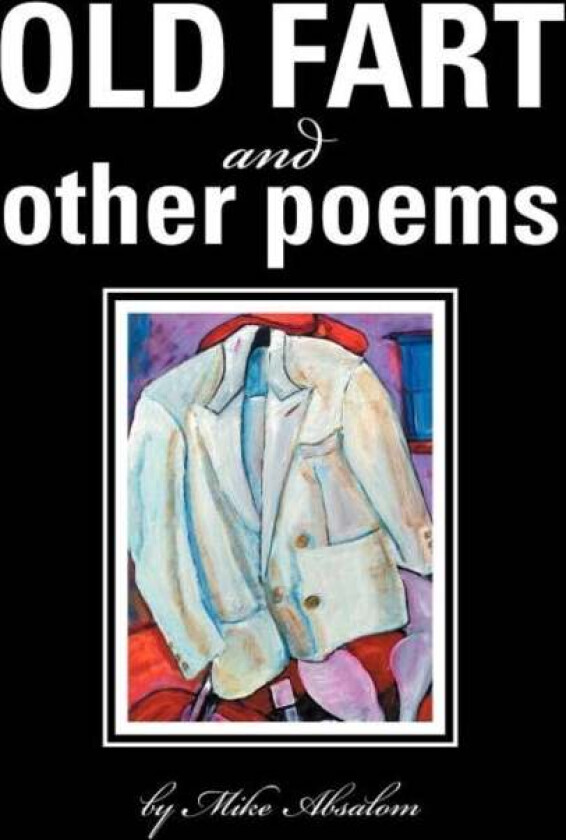 OLD FART and OTHER POEMS av Mike Absalom