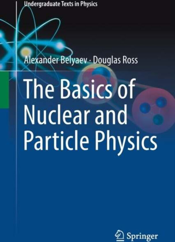 The Basics of Nuclear and Particle Physics av Alexander Belyaev, Douglas Ross