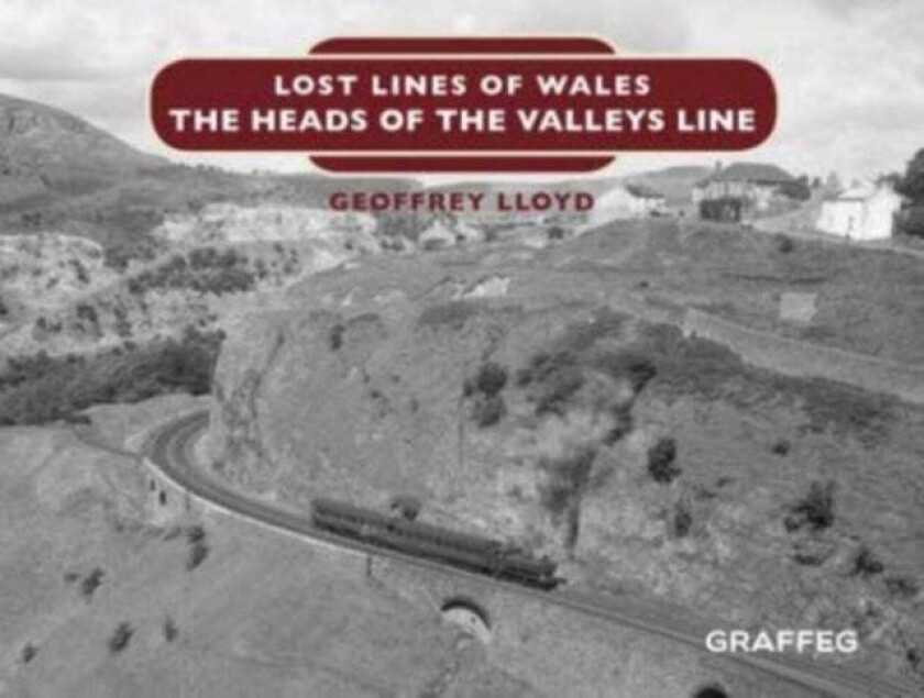 Lost Lines of Wales: The Heads of the Valleys av Geoffrey Lloyd