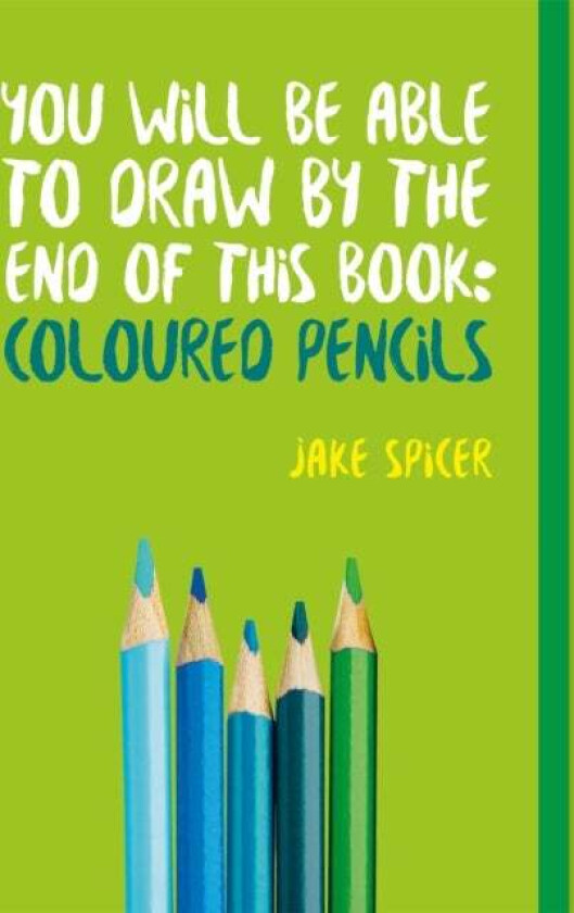 You Will be Able to Draw by the End of This Book: Coloured Pencils av Jake Spicer