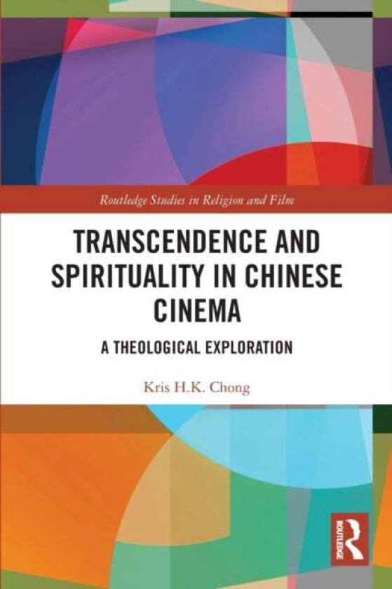 Transcendence and Spirituality in Chinese Cinema av Kris H.K Chong