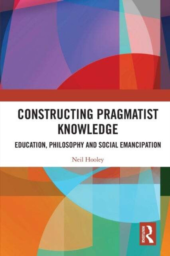 Constructing Pragmatist Knowledge av Neil (Victoria University Australia) Hooley