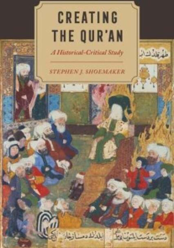 Creating the Qur¿an av Stephen J. Shoemaker