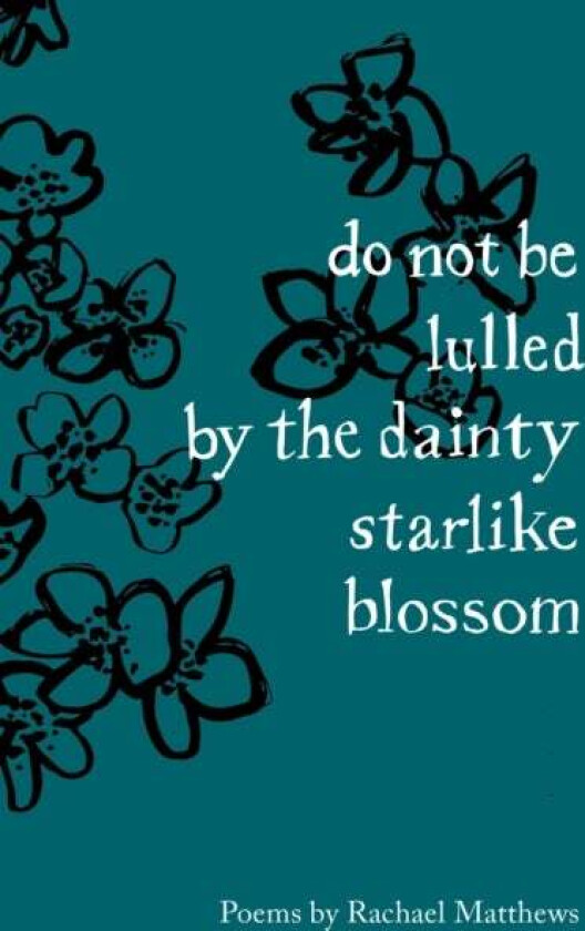 do not be lulled by the dainty starlike blossom av Rachael Matthews