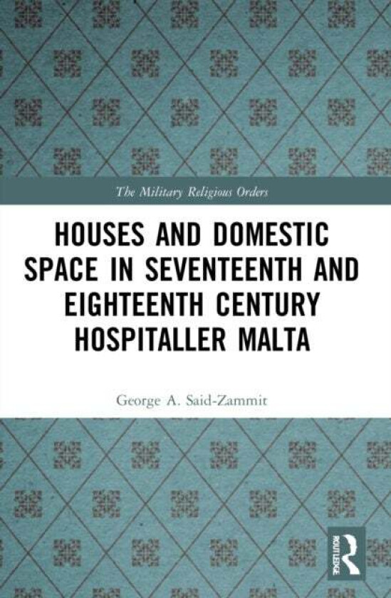 Houses and Domestic Space in Seventeenth and Eighteenth Century Hospitaller Malta av George A. Said-Zammit