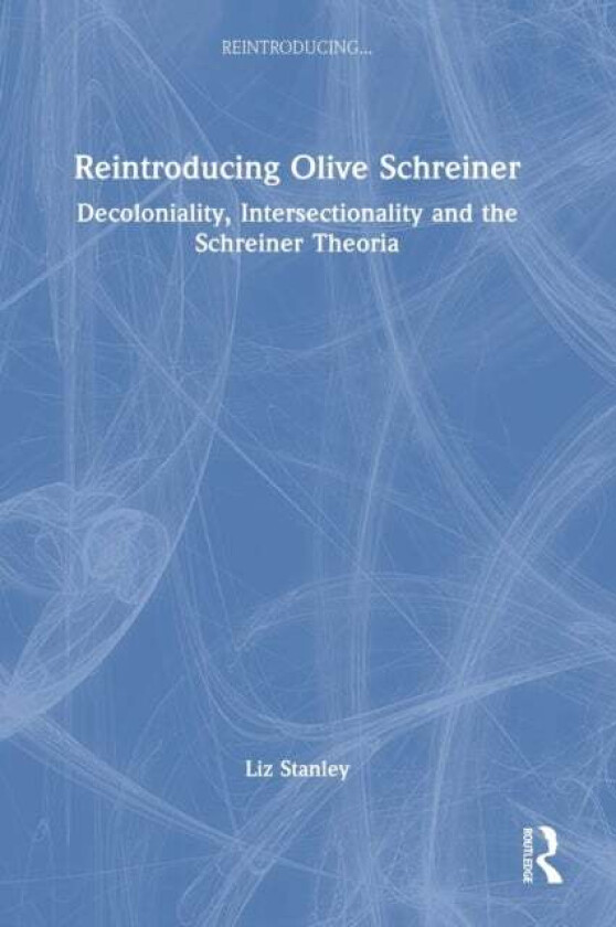 Reintroducing Olive Schreiner av Liz (University of Edinburgh UK) Stanley