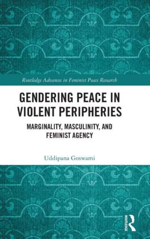 Gendering Peace in Violent Peripheries av Uddipana Goswami
