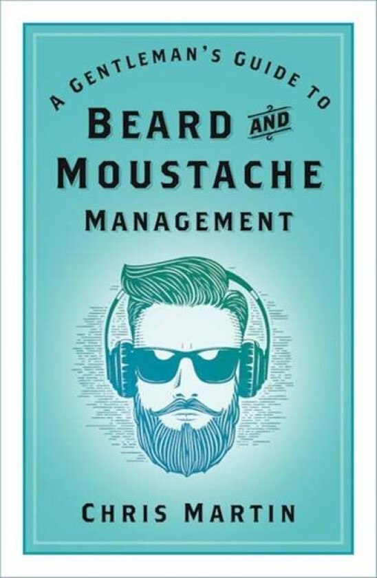 A Gentleman's Guide to Beard and Moustache Management av Chris Martin