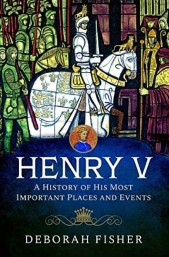 Henry V: A History of His Most Important Places and Events av Deborah Fisher