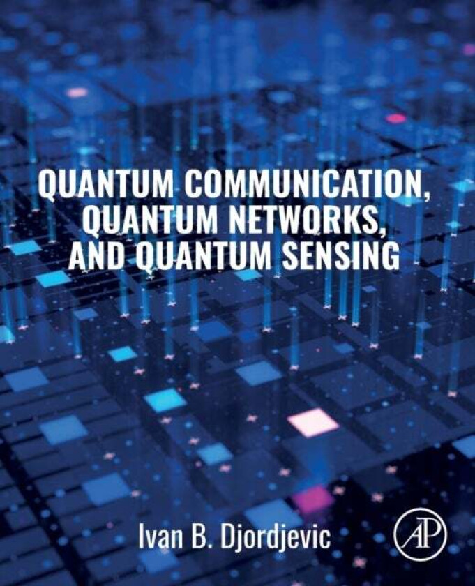 Quantum Communication, Quantum Networks, and Quantum Sensing av Ivan B. (Professor of Electrical and Computer Engineering and Optical Sciences Univers