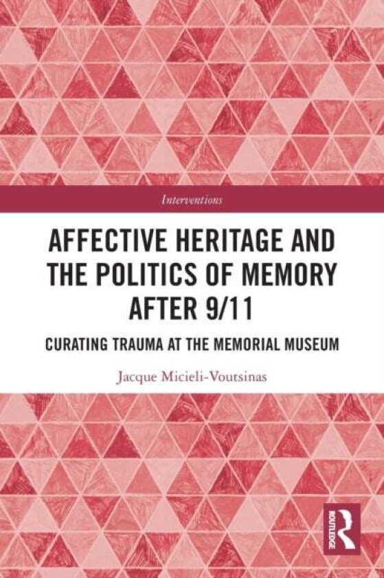 Affective Heritage and the Politics of Memory after 9/11 av Jacque (Clark University USA) Micieli-Voutsinas