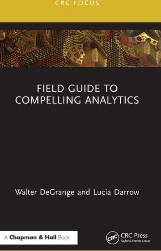 Field Guide to Compelling Analytics av Walter DeGrange, Lucia Darrow
