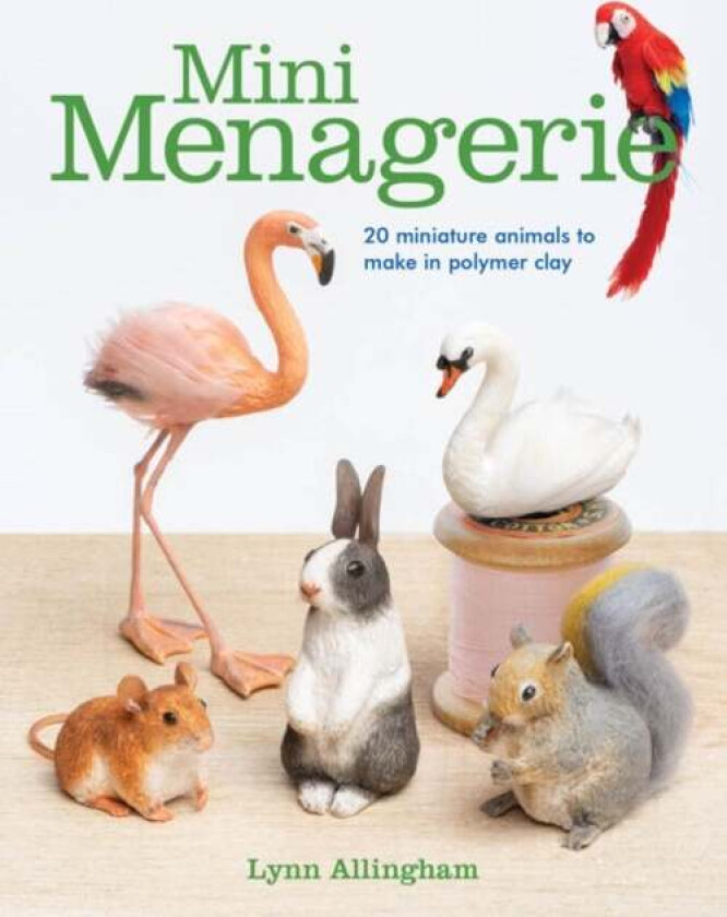 Mini Menagerie: 20 Miniature Animals to Make in Polymer Clay av Lynn Allingham