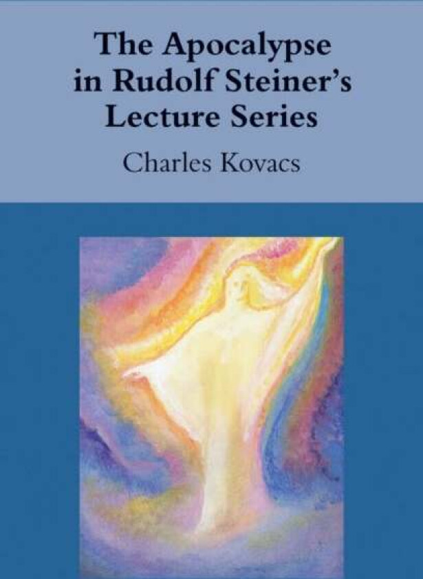 The Apocalypse in Rudolf Steiner's Lecture Series av Charles Kovacs