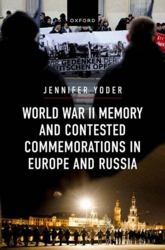 World War II Memory and Contested Commemorations in Europe and Russia av Jennifer A. (Robert E. Diamond Professor of Yoder