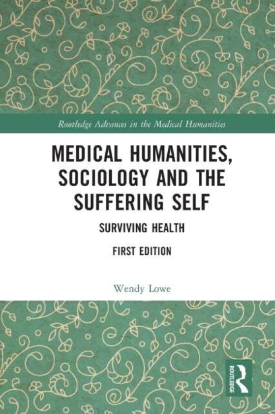 Medical Humanities, Sociology and the Suffering Self av Wendy Lowe