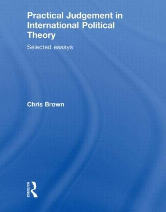 Practical Judgement in International Political Theory av Chris (Institute of Education University College London UK) Brown
