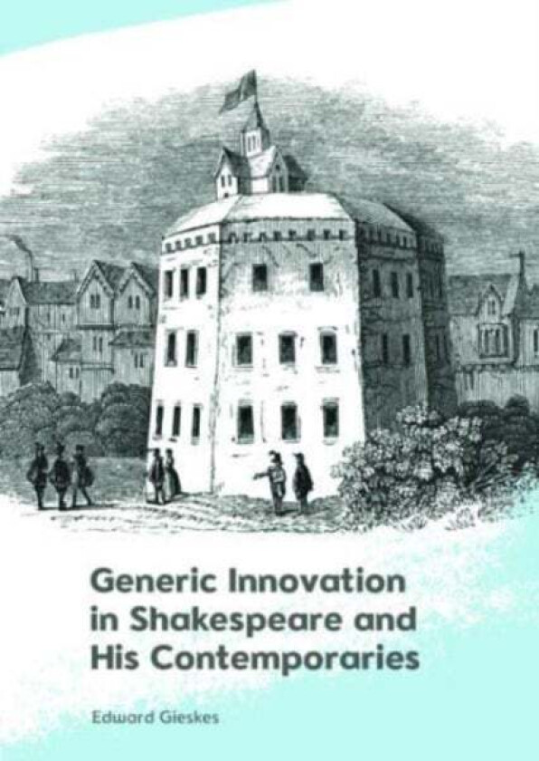 Generic Innovation in Shakespeare and His Contemporaries av Edward Gieskes
