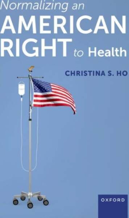 Normalizing an American Right to Health av Christina S. (Professor of Law Professor of L Ho