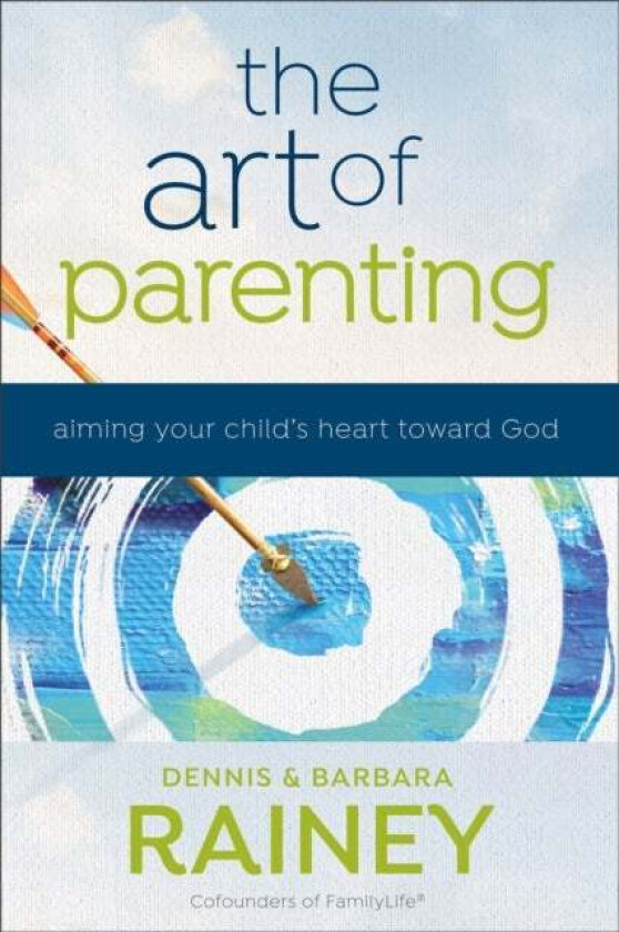 The Art of Parenting ¿ Aiming Your Child`s Heart toward God av Dennis Rainey, Barbara Rainey, Dave Boehi