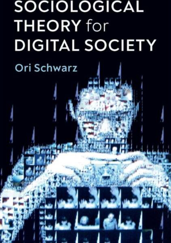 Sociological Theory for Digital Society av Ori Schwarz