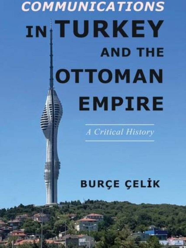 Communications in Turkey and the Ottoman Empire av Burce Celik