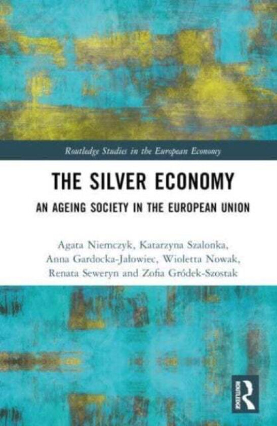 The Silver Economy av Agata Niemczyk, Katarzyna Szalonka, Anna Gardocka-Ja¿owiec, Wioletta Nowak, Renata Seweryn, Zofia Grodek-Szostak
