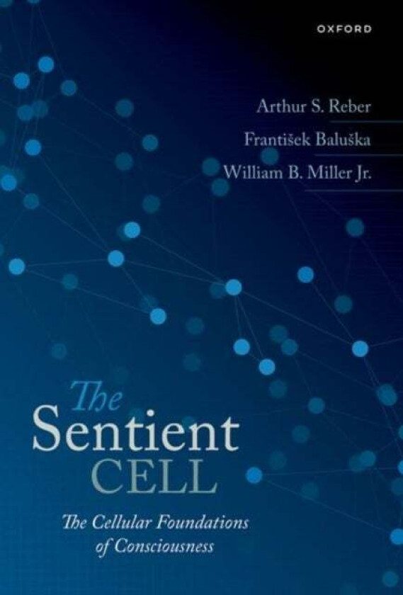 The Sentient Cell av Arthur S. (Broeklundian Professor Emeritus Broeklundian Professor Emeritus Brooklyn College of CUNY) Reber, Frantisek Baluska, Wi