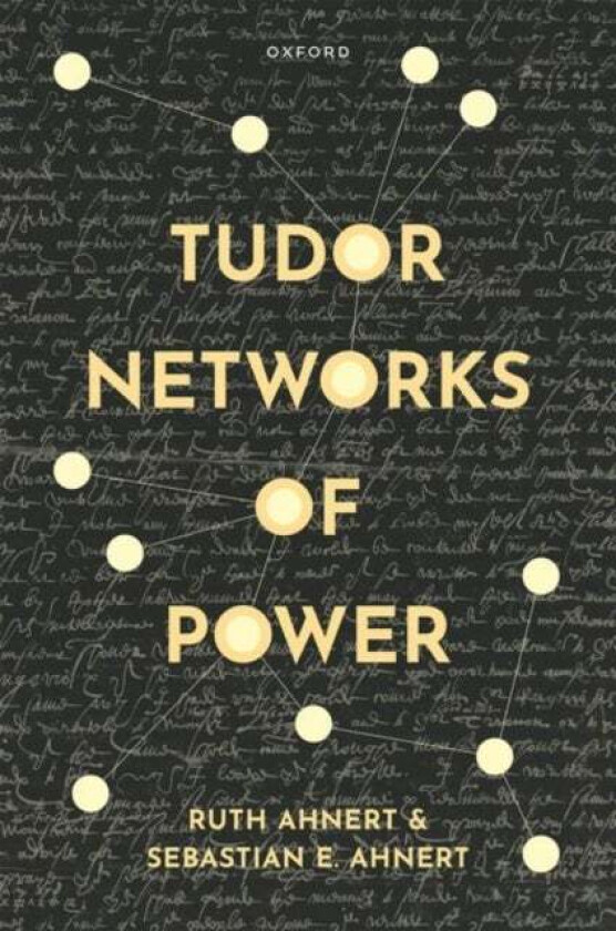 Tudor Networks of Power av Prof Ruth (Professor of Literary History & Digital Humanities Professor of Literary History & Digital Humanities Sc