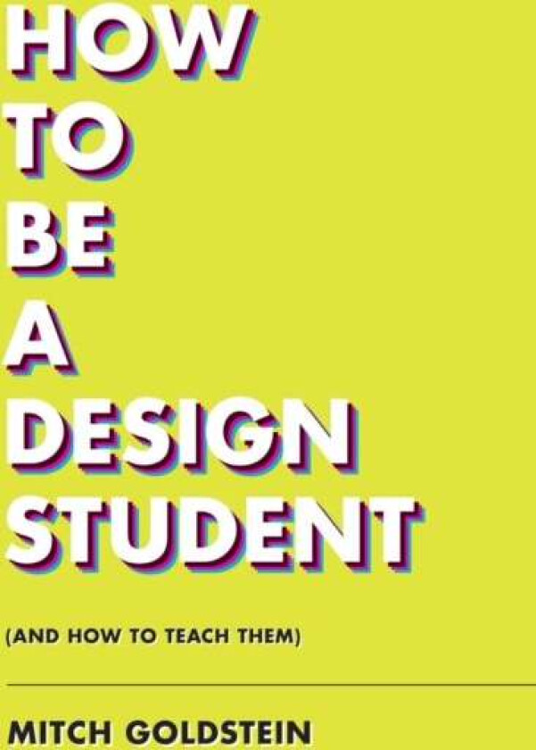 How To Be A Design Student (and How to Teach Them) av Mitch Goldstein