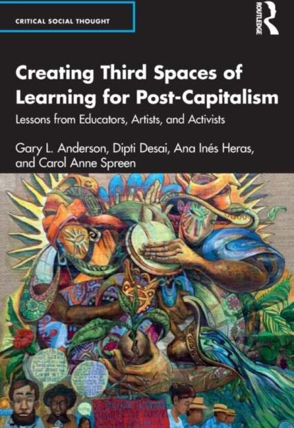 Creating Third Spaces of Learning for Post-Capitalism av Gary L. (New York University USA) Anderson, Dipti (New York University USA) Desai, Ana Ines H