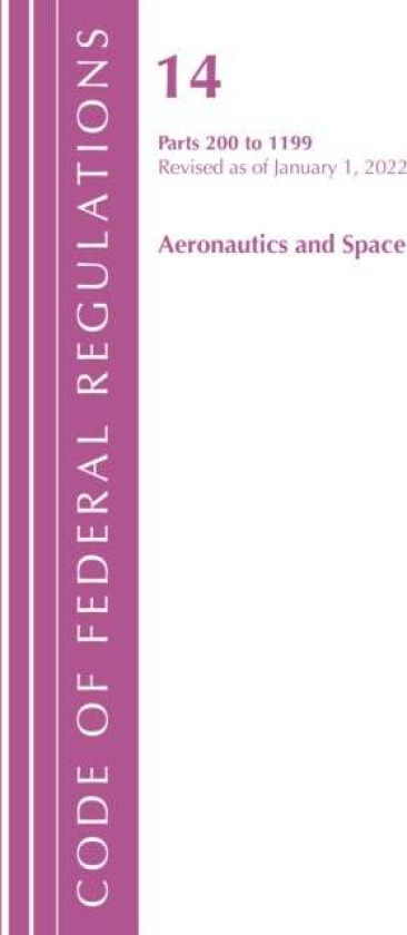 Code of Federal Regulations, Title 14 Aeronautics and Space 200-1199, Revised as of January 1, 2022 av Office Of The Federal Register (U.S.)