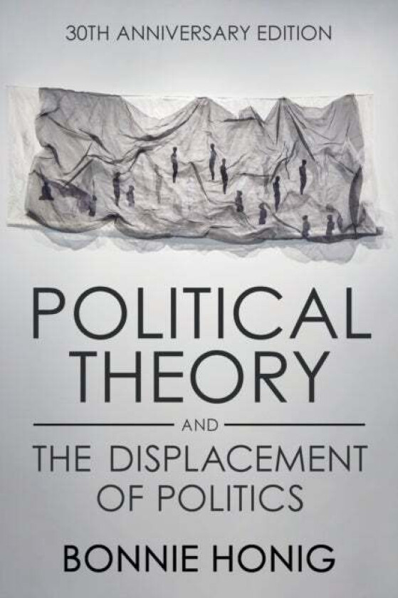 Political Theory and the Displacement of Politics av Bonnie Honig