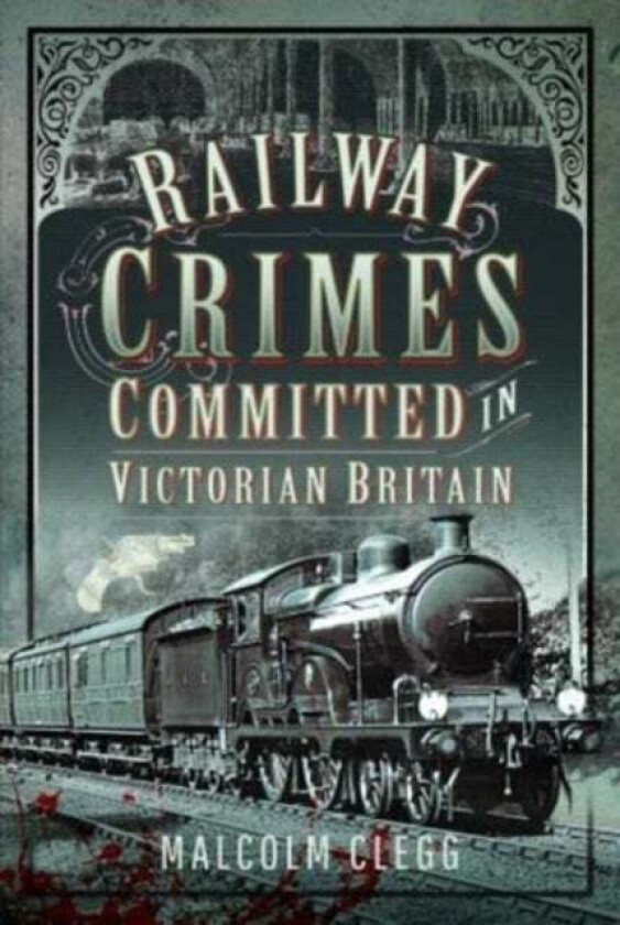 Railway Crimes Committed in Victorian Britain av Malcolm Clegg