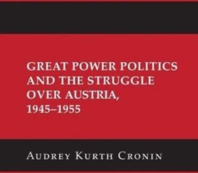 Great Power Politics and the Struggle over Austria, 1945-1955 av Audrey Kurth Cronin
