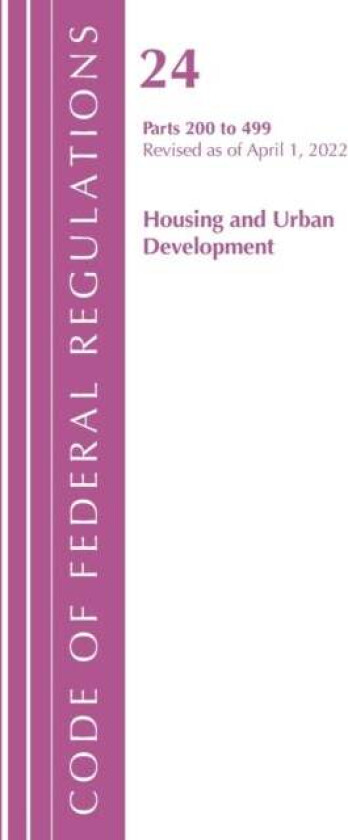 Code of Federal Regulations, Title 24 Housing and Urban Development 200 - 499, 2022 av Office Of The Federal Register (U.S.)
